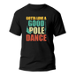 Gotta Love A Good Pole Dance Man T-Shirt