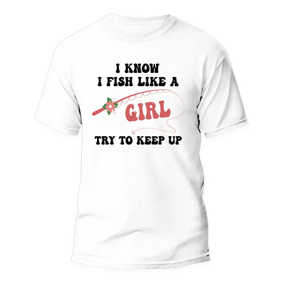 I Fish Like A Girl Man T-Shirt