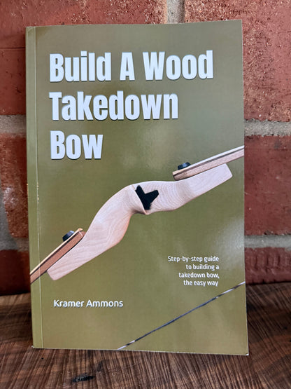 Build A Wood Takedown Bow book by Kramer Ammons