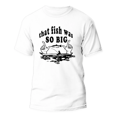 That Fish Was So Big Man T-Shirt