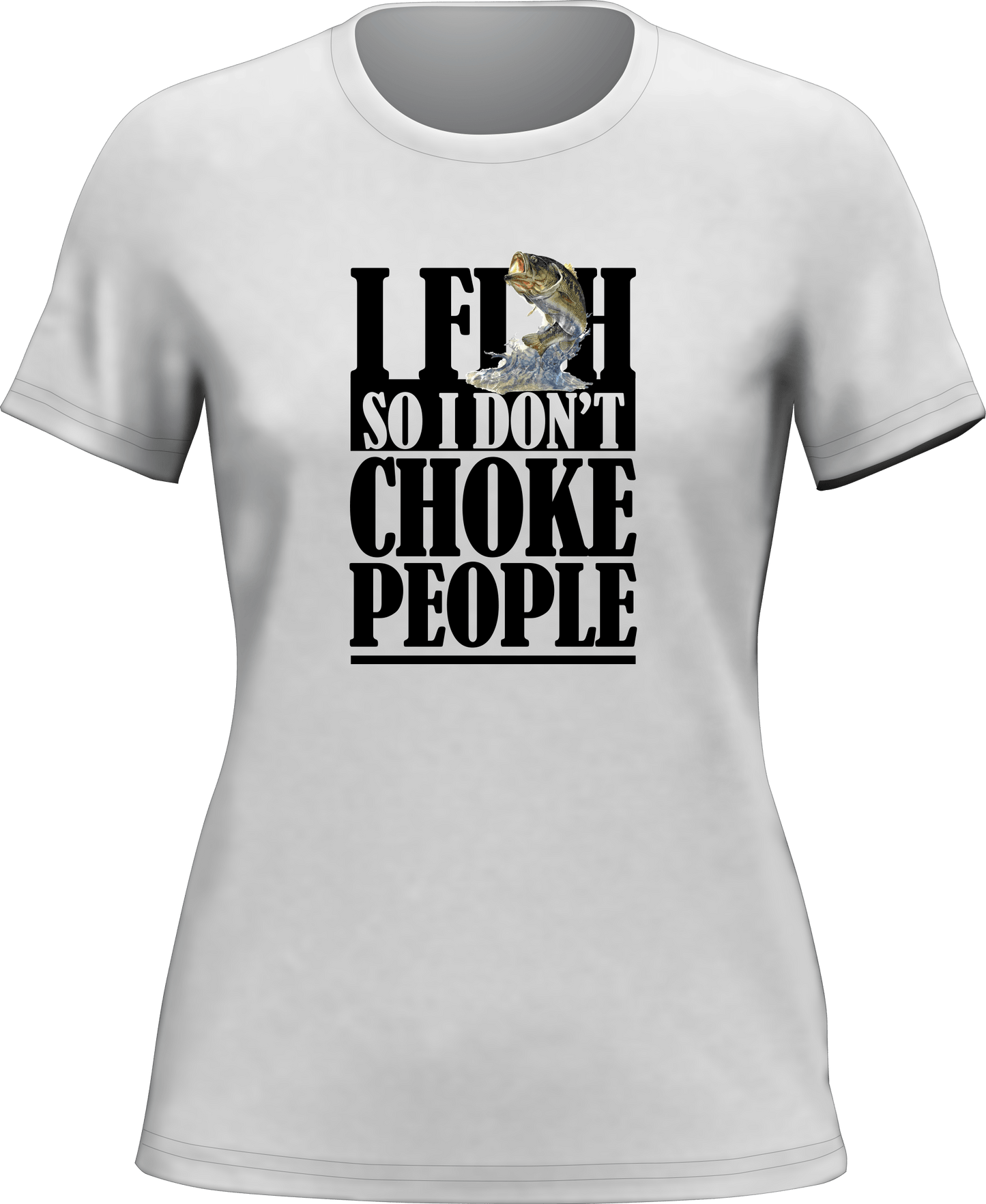 I Fish So I Don't Choke People T-Shirt for Women